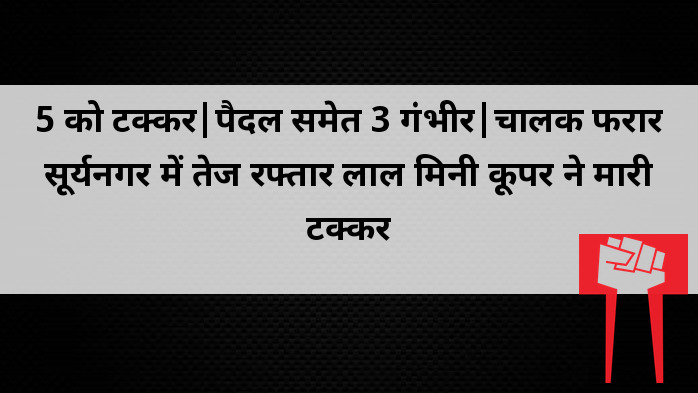लाल मिनी कूपर की रफ्तार से सूर्यनगर में 5 को टक्कर, 3 गंभीर घायल